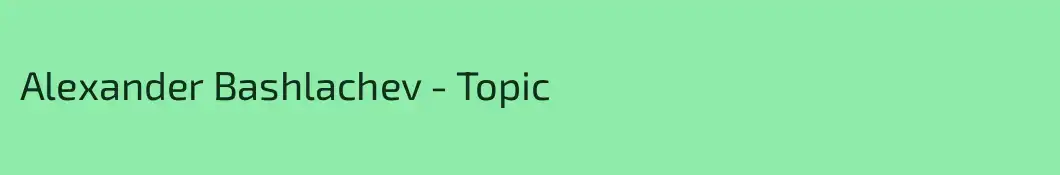 Alexander Bashlachev - Topic